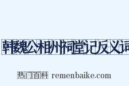 韩魏公相州祠堂记反义词是什么意思的图片